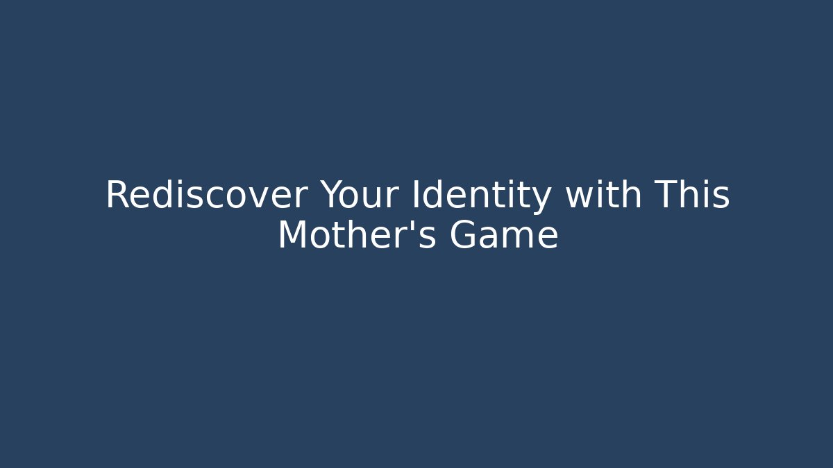 Rediscover Your Identity with This Mother's Game