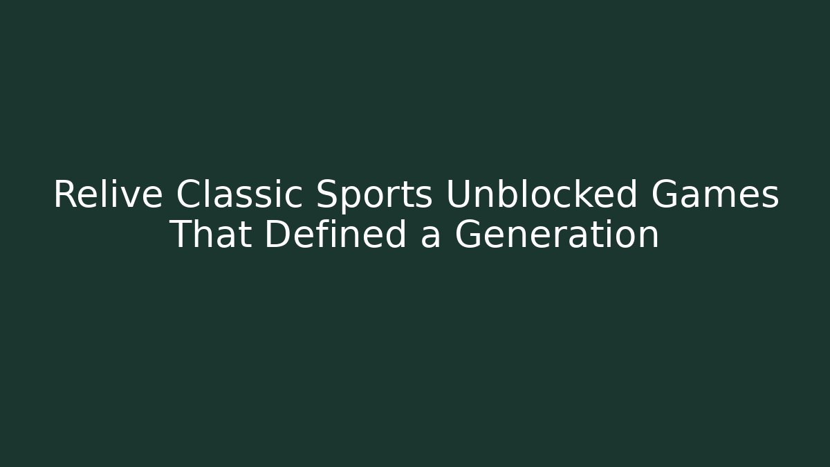 Relive Classic Sports Unblocked Games That Defined a Generation