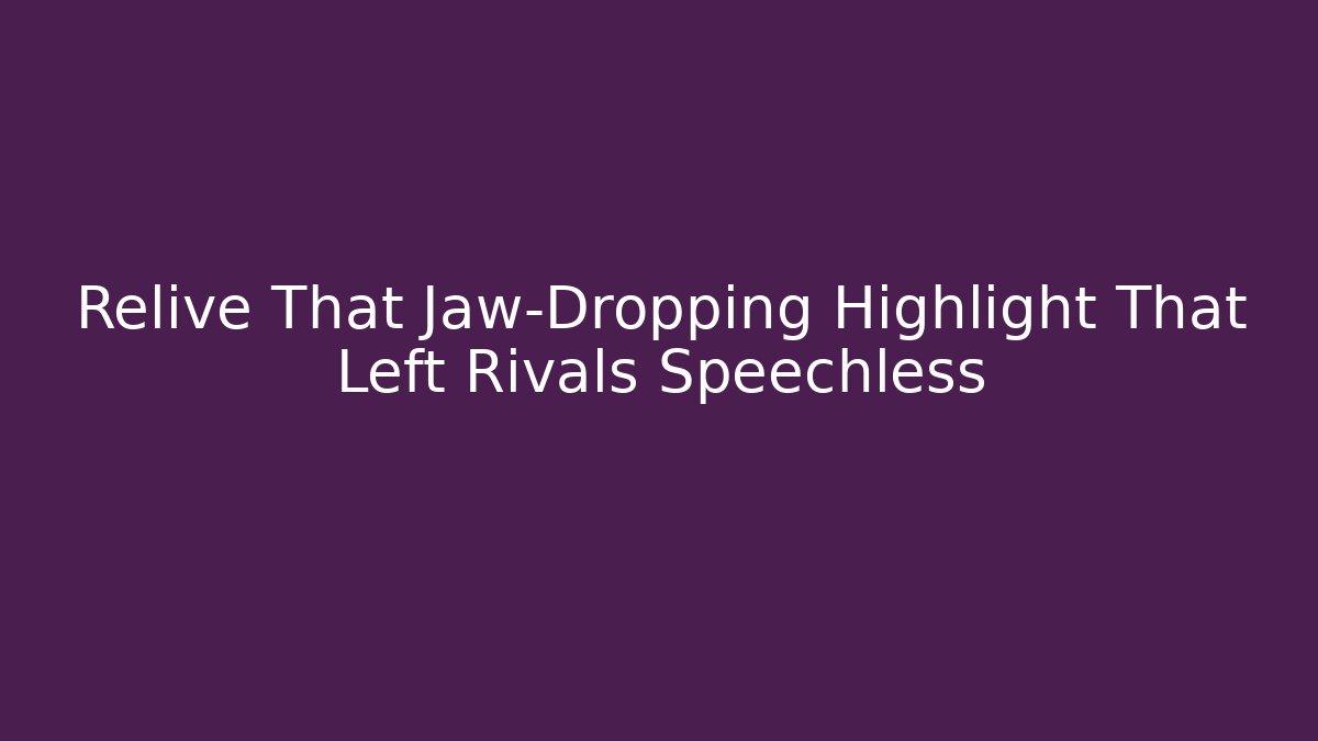 Relive That Jaw-Dropping Highlight That Left Rivals Speechless - Buddy Program