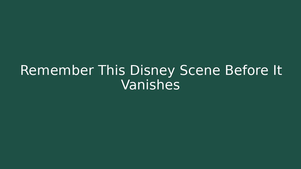 Remember This Disney Scene Before It Vanishes - Buddy Program