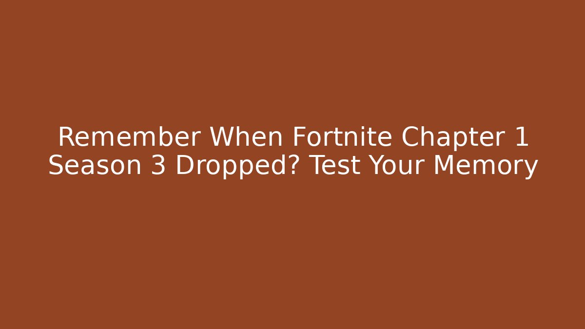 Remember When Fortnite Chapter 1 Season 3 Dropped? Test Your Memory