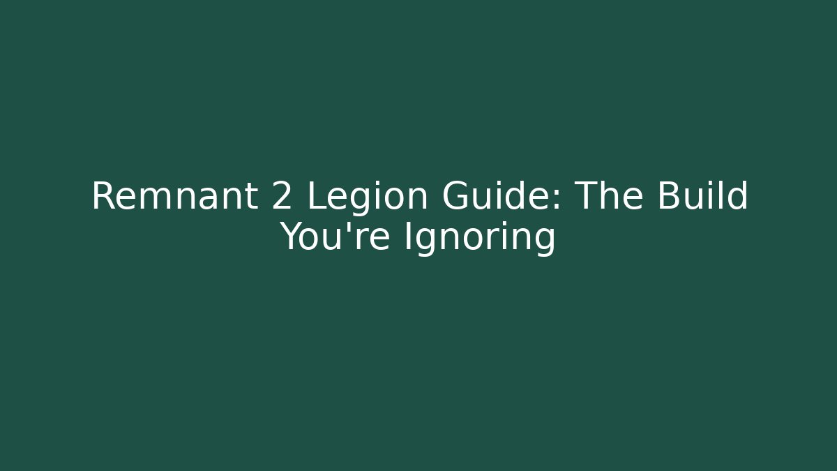 Remnant 2 Legion Guide: The Build You're Ignoring