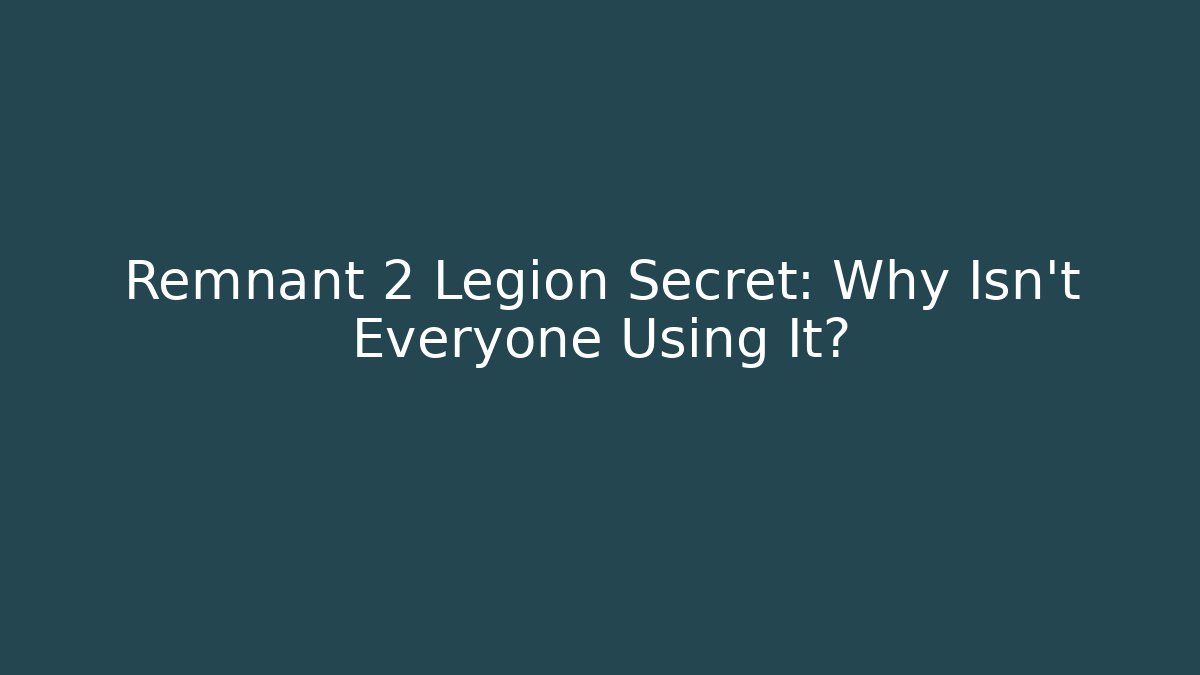 Remnant 2 Legion Secret: Why Isn't Everyone Using It?