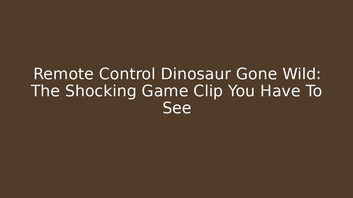 Remote Control Dinosaur Gone Wild: The Shocking Game Clip You Have To See