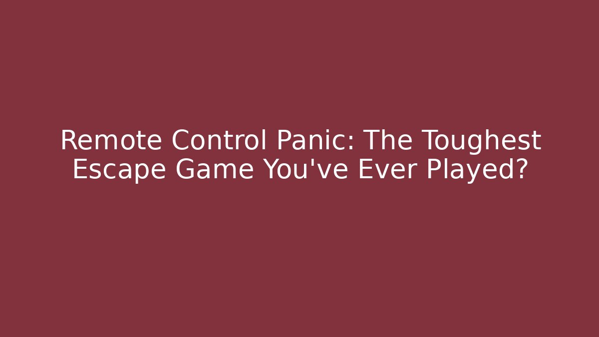 Remote Control Panic: The Toughest Escape Game You've Ever Played?
