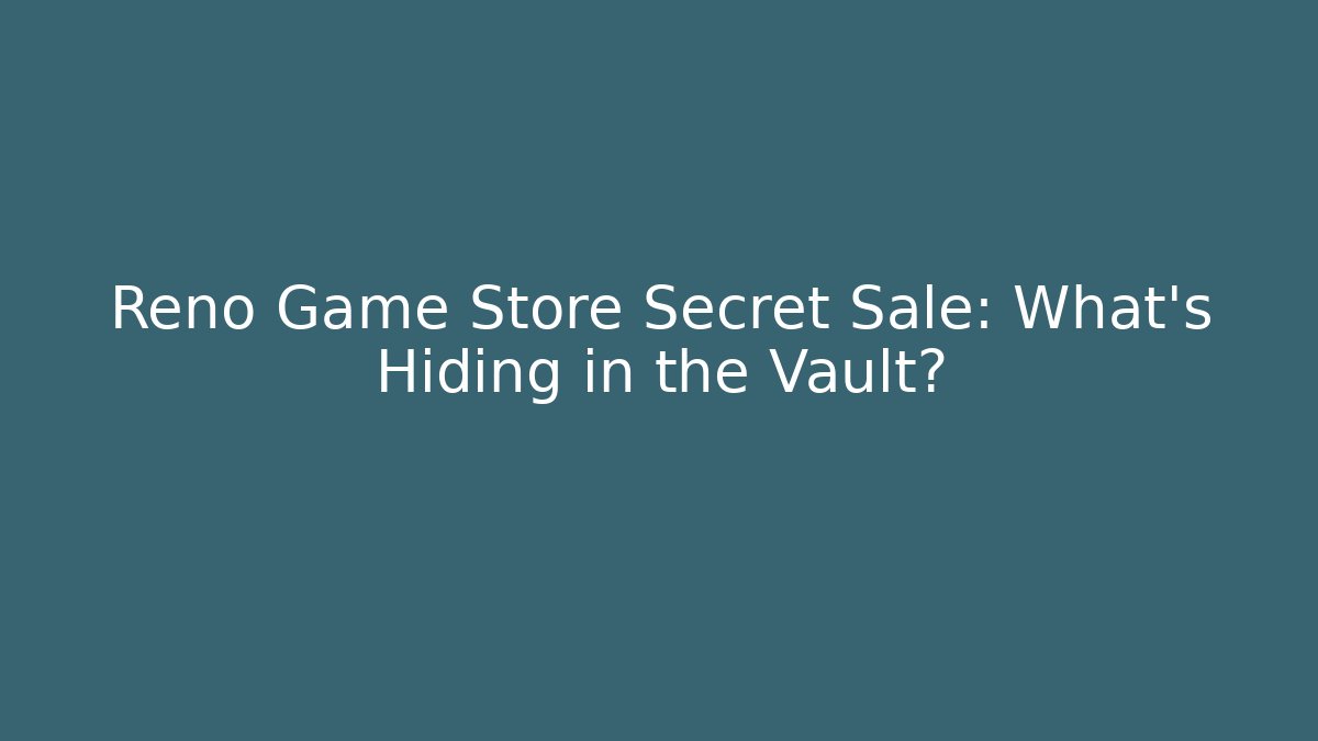 Reno Game Store Secret Sale: What's Hiding in the Vault?