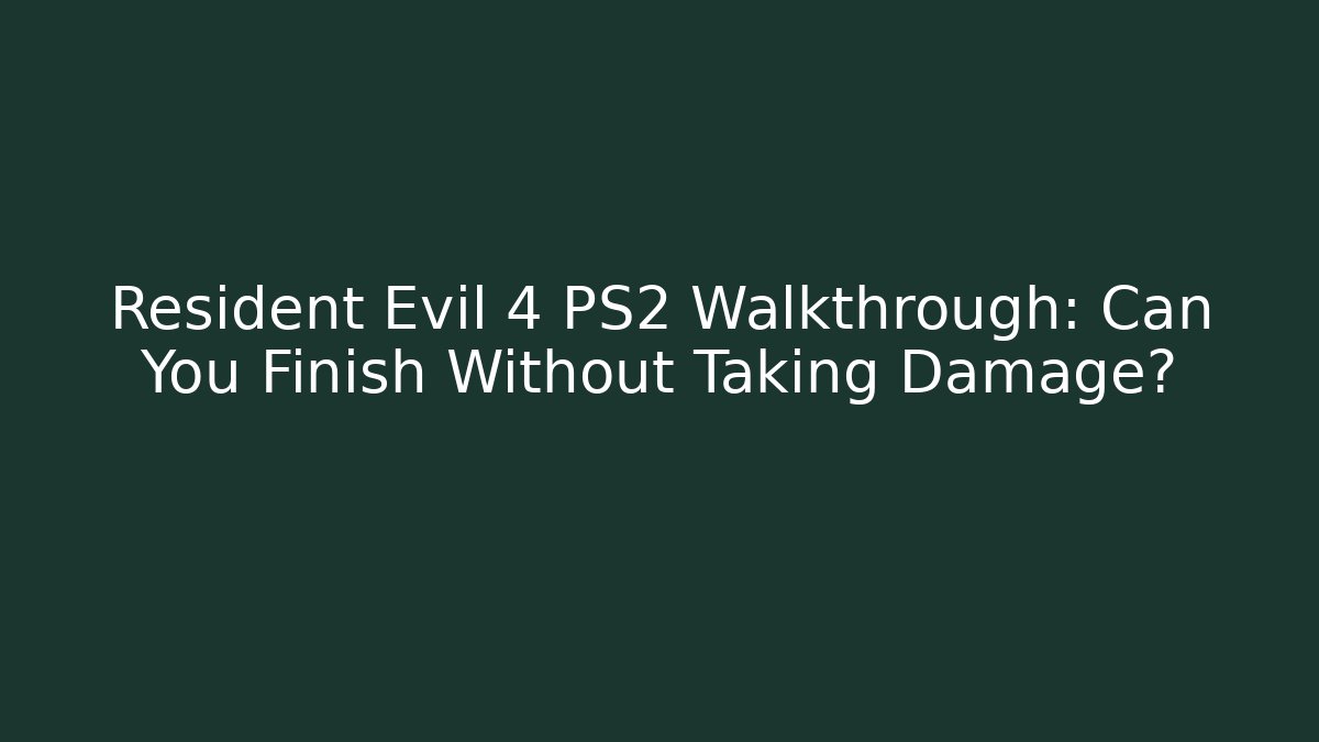 Resident Evil 4 PS2 Walkthrough: Can You Finish Without Taking Damage?