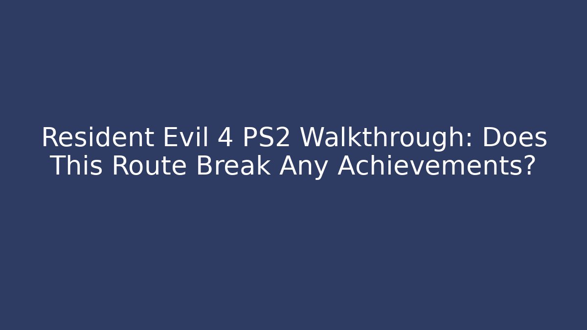 Resident Evil 4 PS2 Walkthrough: Does This Route Break Any Achievements? - Buddy Program