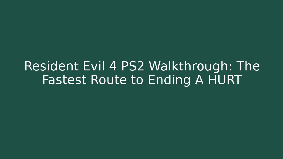 Resident Evil 4 PS2 Walkthrough: The Fastest Route to Ending A HURT