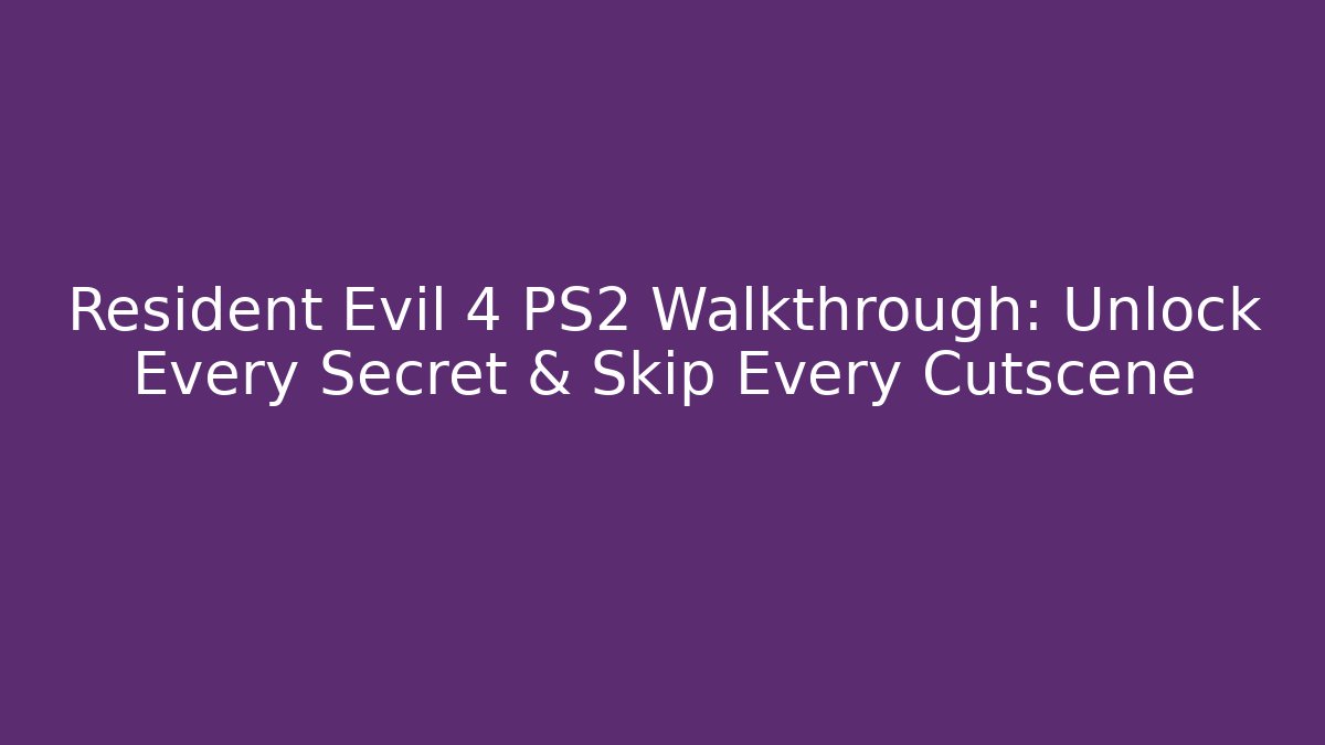 Resident Evil 4 PS2 Walkthrough: Unlock Every Secret & Skip Every Cutscene