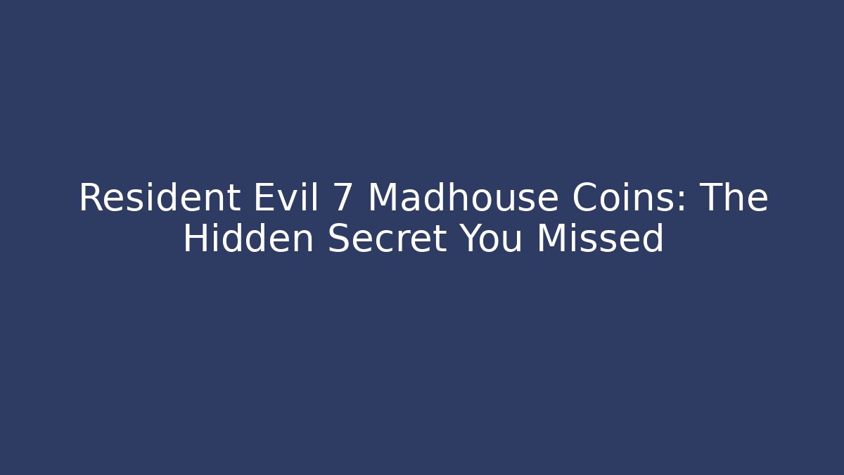 Resident Evil 7 Madhouse Coins: The Hidden Secret You Missed