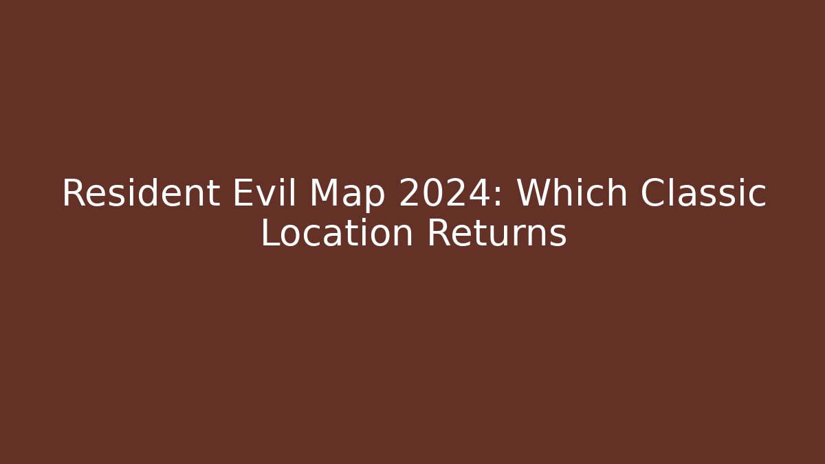 Resident Evil Map 2024: Which Classic Location Returns