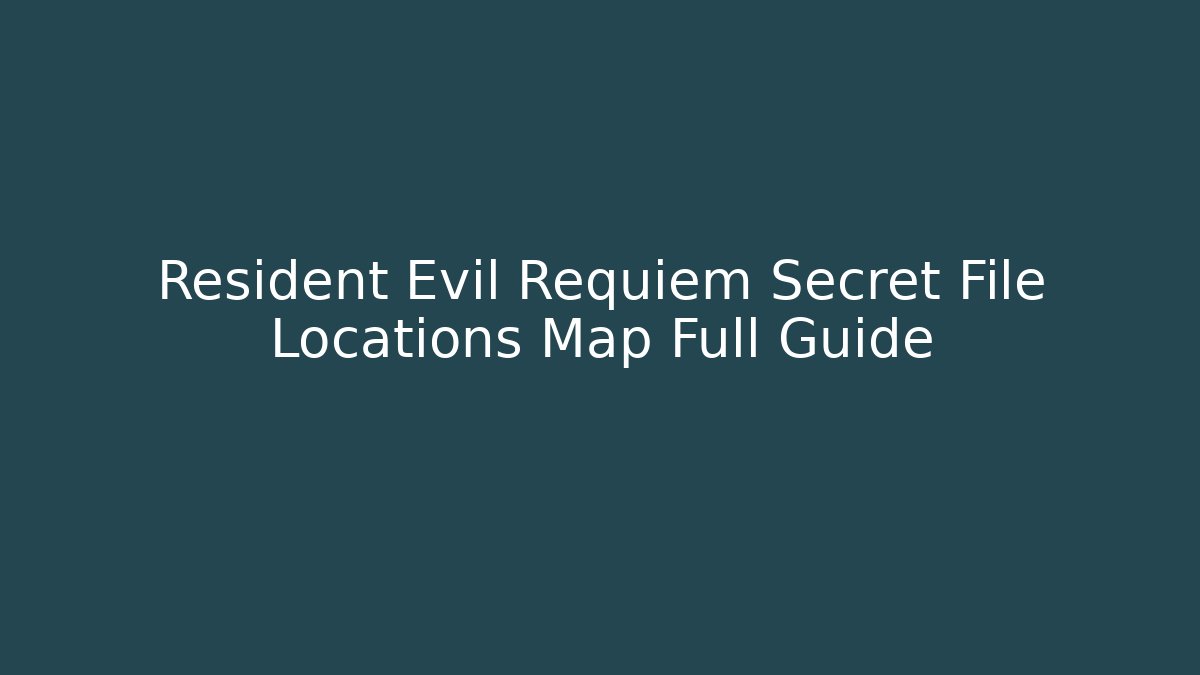 Resident Evil Requiem Secret File Locations Map Full Guide
