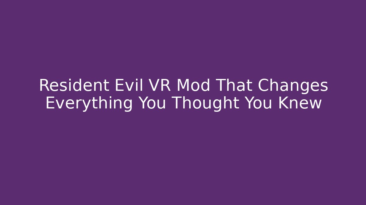 Resident Evil VR Mod That Changes Everything You Thought You Knew