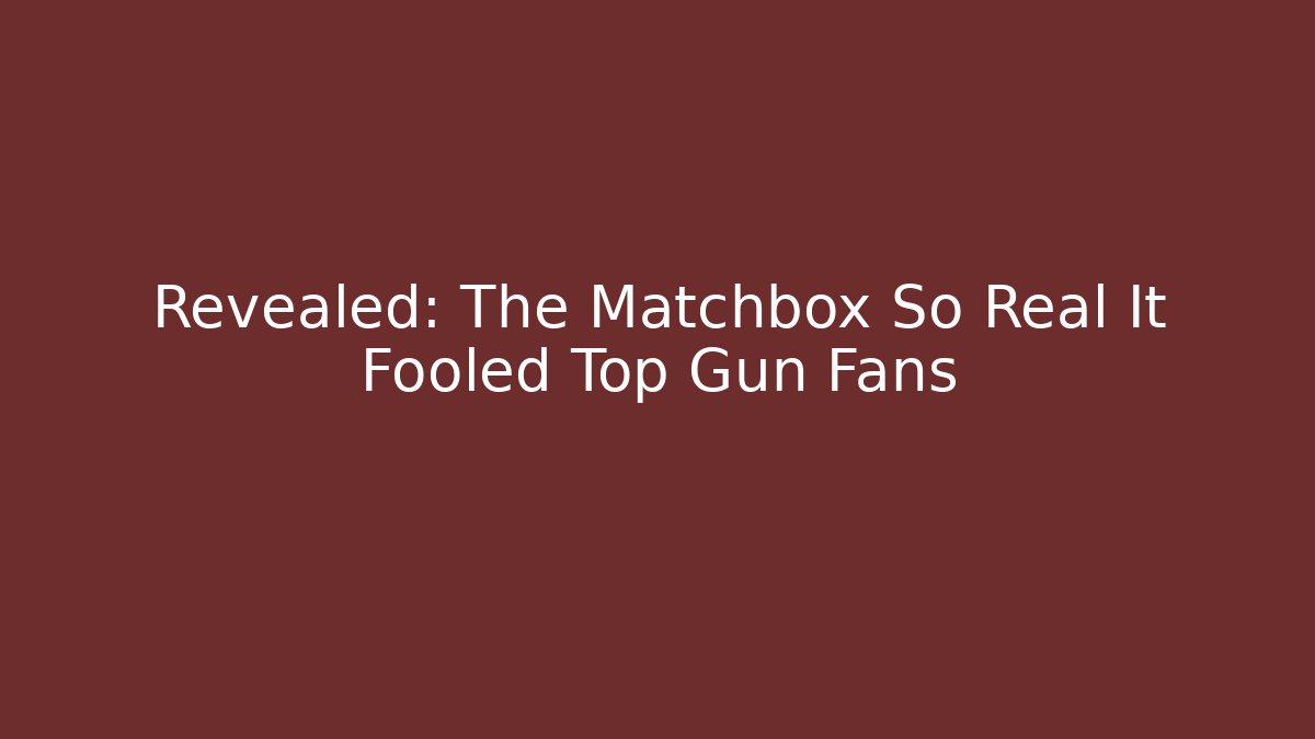 Revealed: The Matchbox So Real It Fooled Top Gun Fans