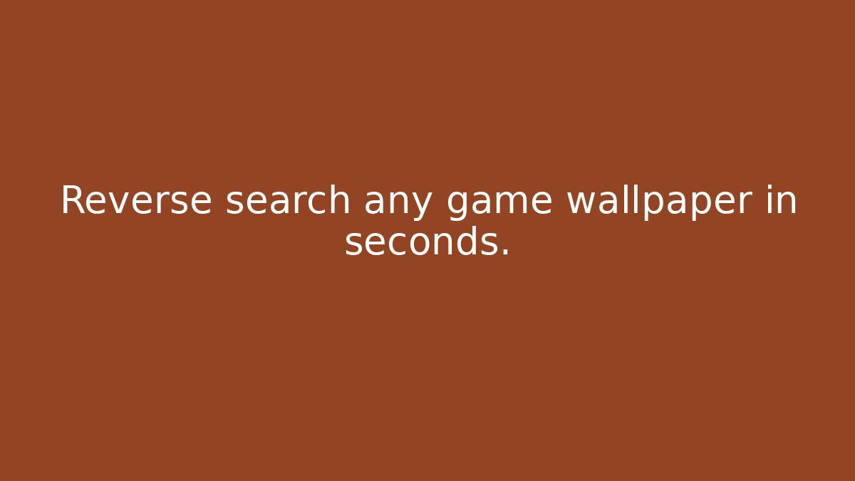 Reverse search any game wallpaper in seconds.