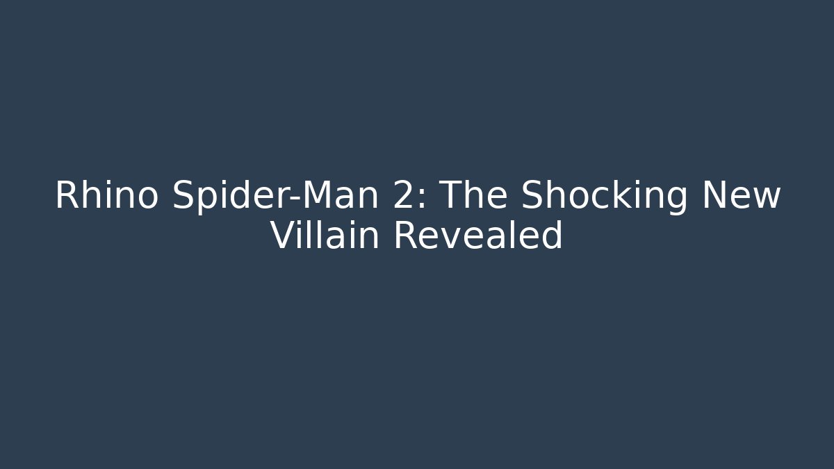 Rhino Spider-Man 2: The Shocking New Villain Revealed