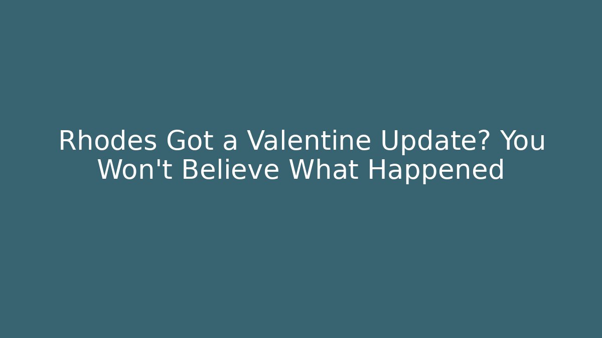 Rhodes Got a Valentine Update? You Won't Believe What Happened