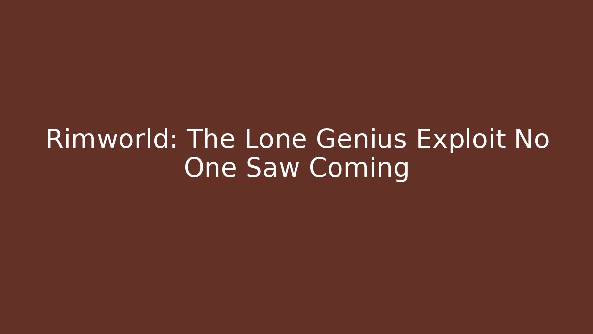 Rimworld: The Lone Genius Exploit No One Saw Coming