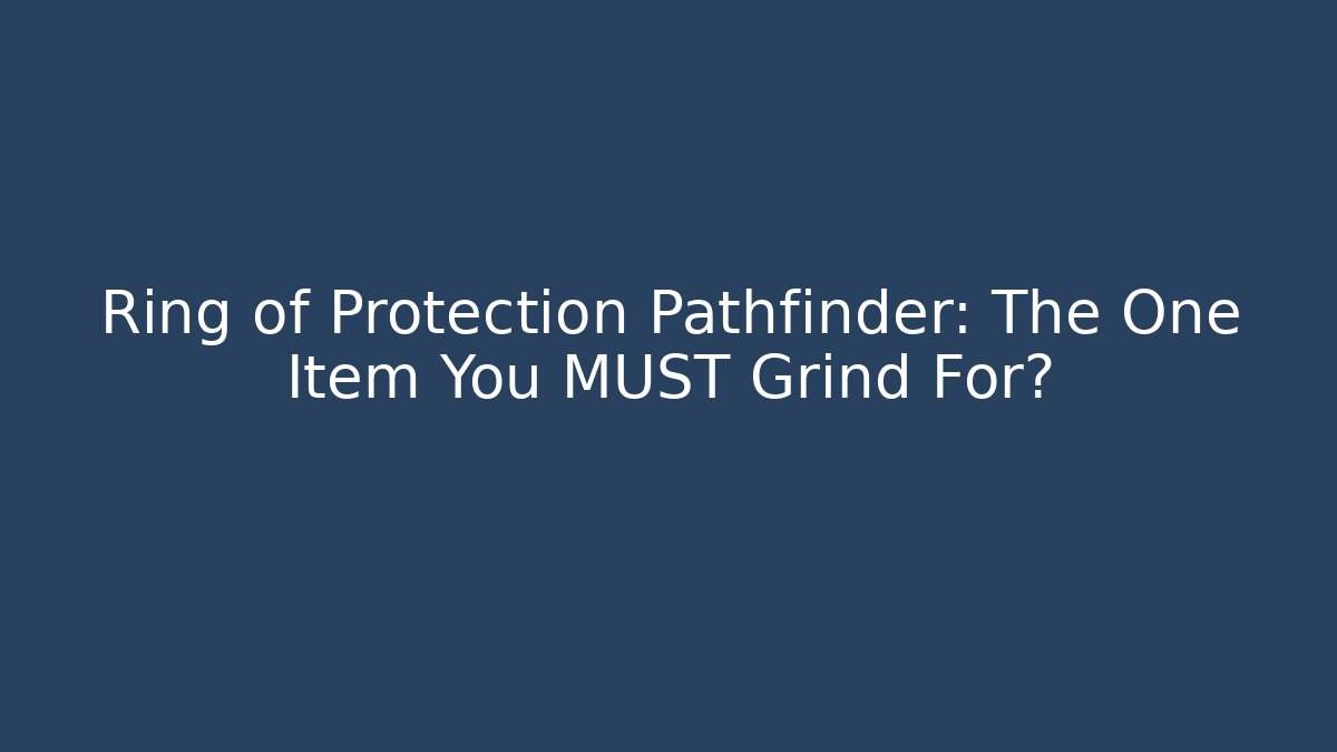 Ring of Protection Pathfinder: The One Item You MUST Grind For?