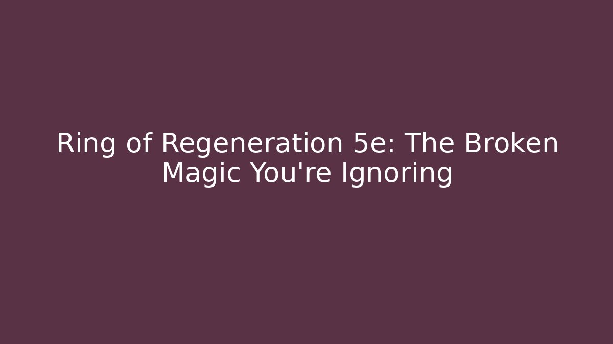 Ring of Regeneration 5e: The Broken Magic You're Ignoring