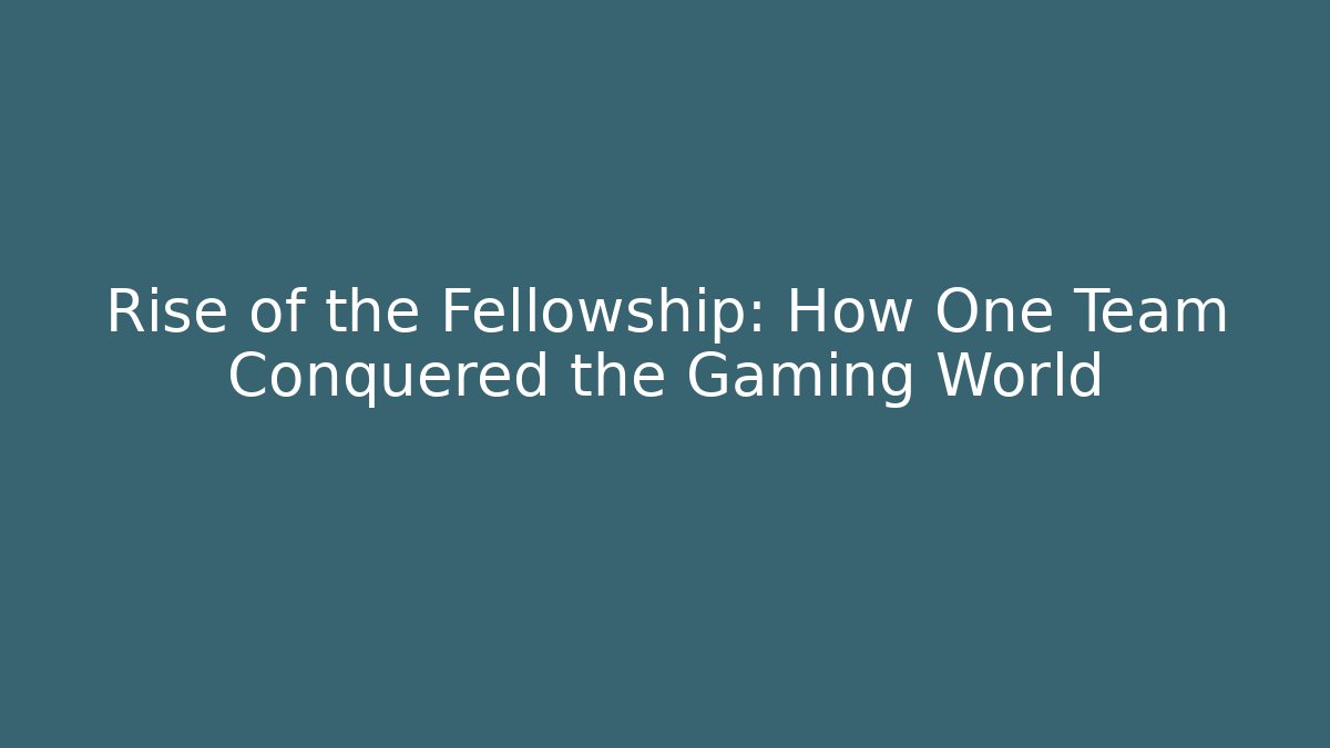 Rise of the Fellowship: How One Team Conquered the Gaming World