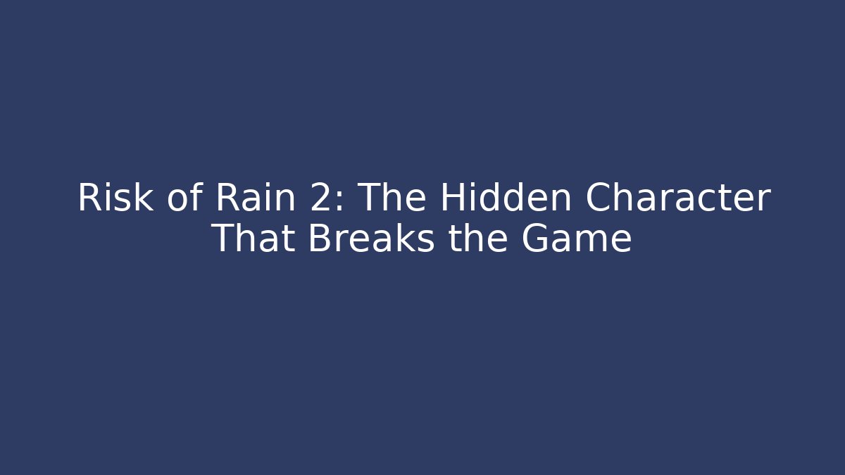 Risk of Rain 2: The Hidden Character That Breaks the Game