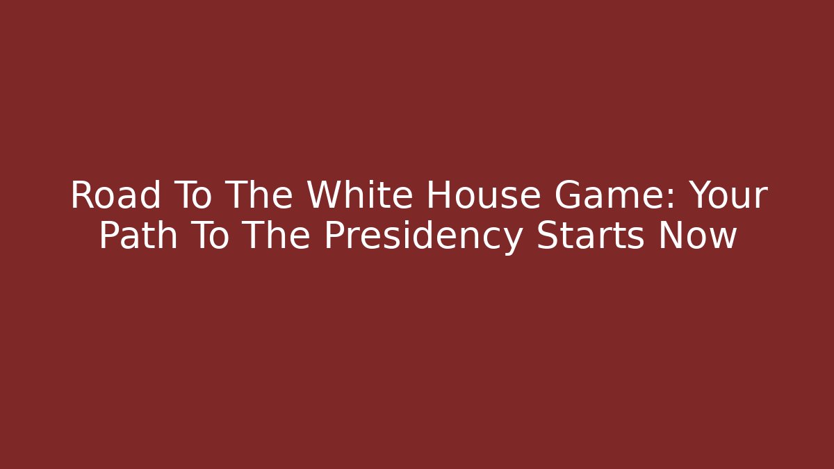 Road To The White House Game: Your Path To The Presidency Starts Now