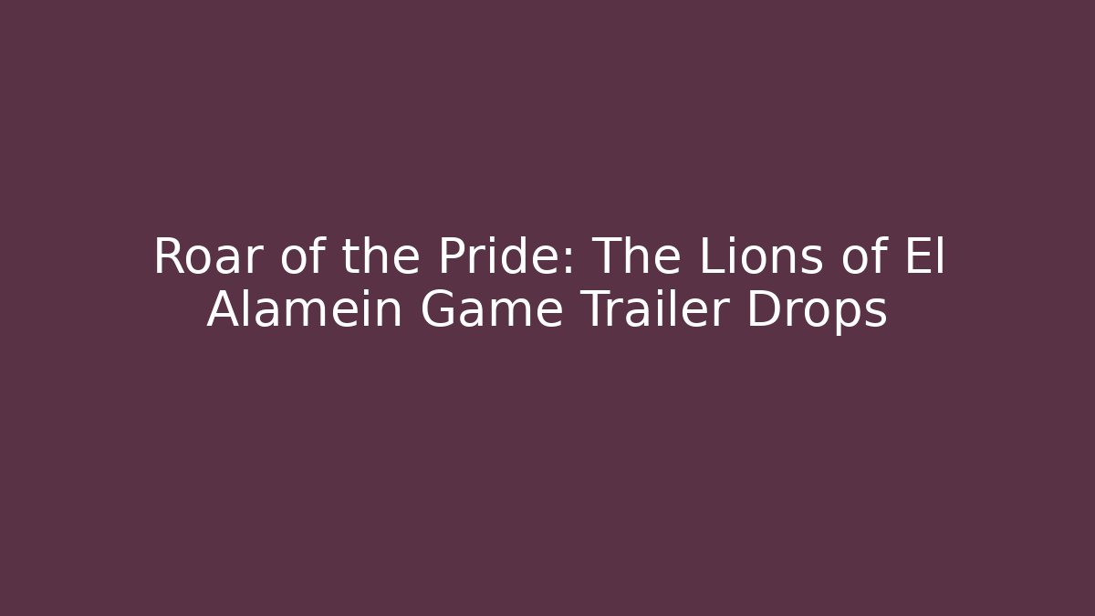 Roar of the Pride: The Lions of El Alamein Game Trailer Drops