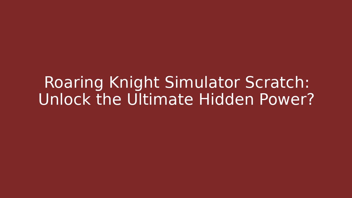 Roaring Knight Simulator Scratch: Unlock the Ultimate Hidden Power? - Buddy Program
