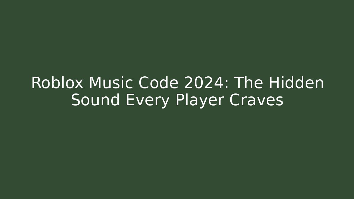 Roblox Music Code 2024: The Hidden Sound Every Player Craves