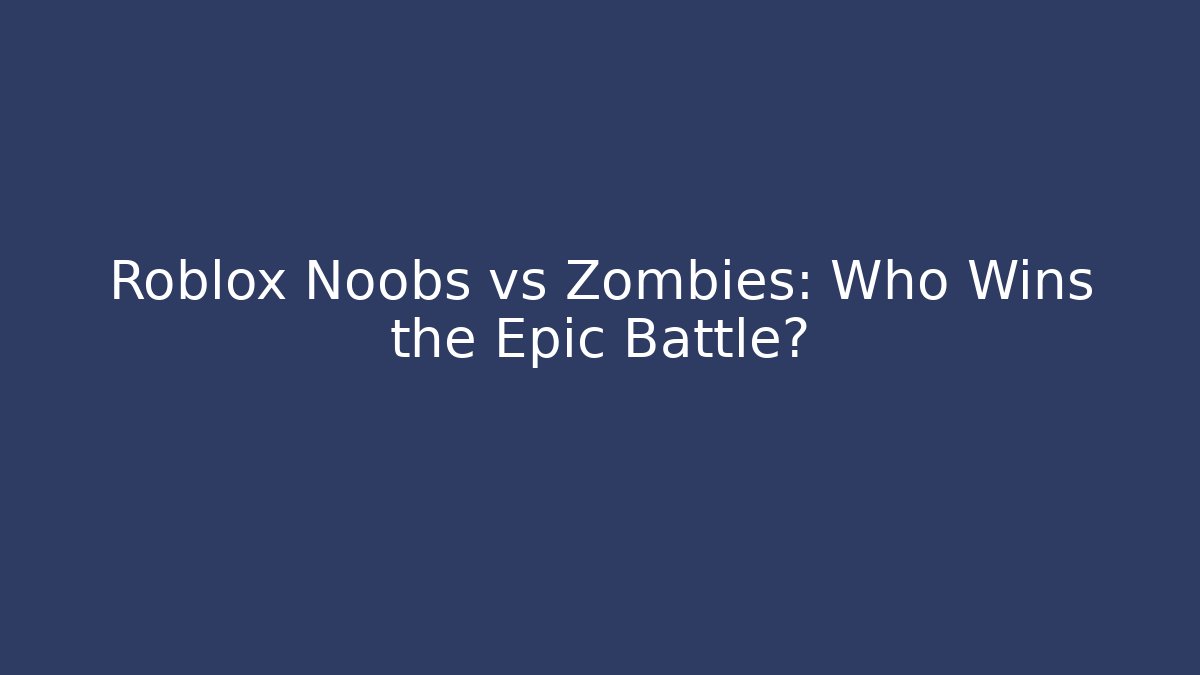 Roblox Noobs vs Zombies: Who Wins the Epic Battle?