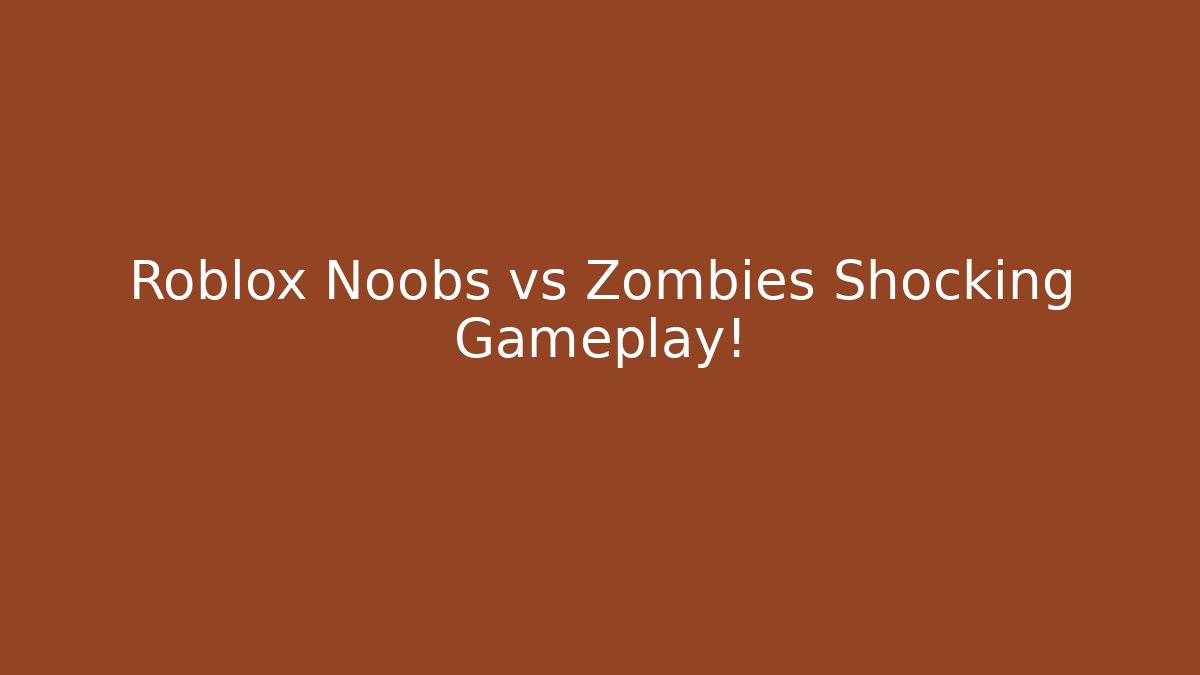 Roblox Noobs vs Zombies Shocking Gameplay!