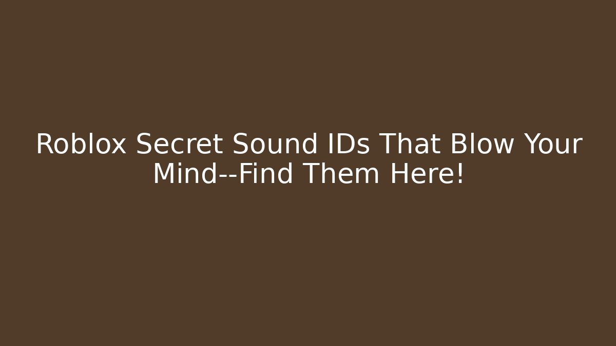 Roblox Secret Sound IDs That Blow Your Mind—Find Them Here!