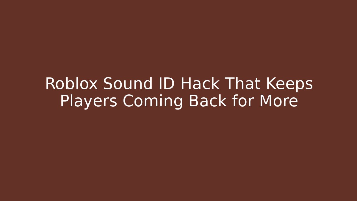 Roblox Sound ID Hack That Keeps Players Coming Back for More