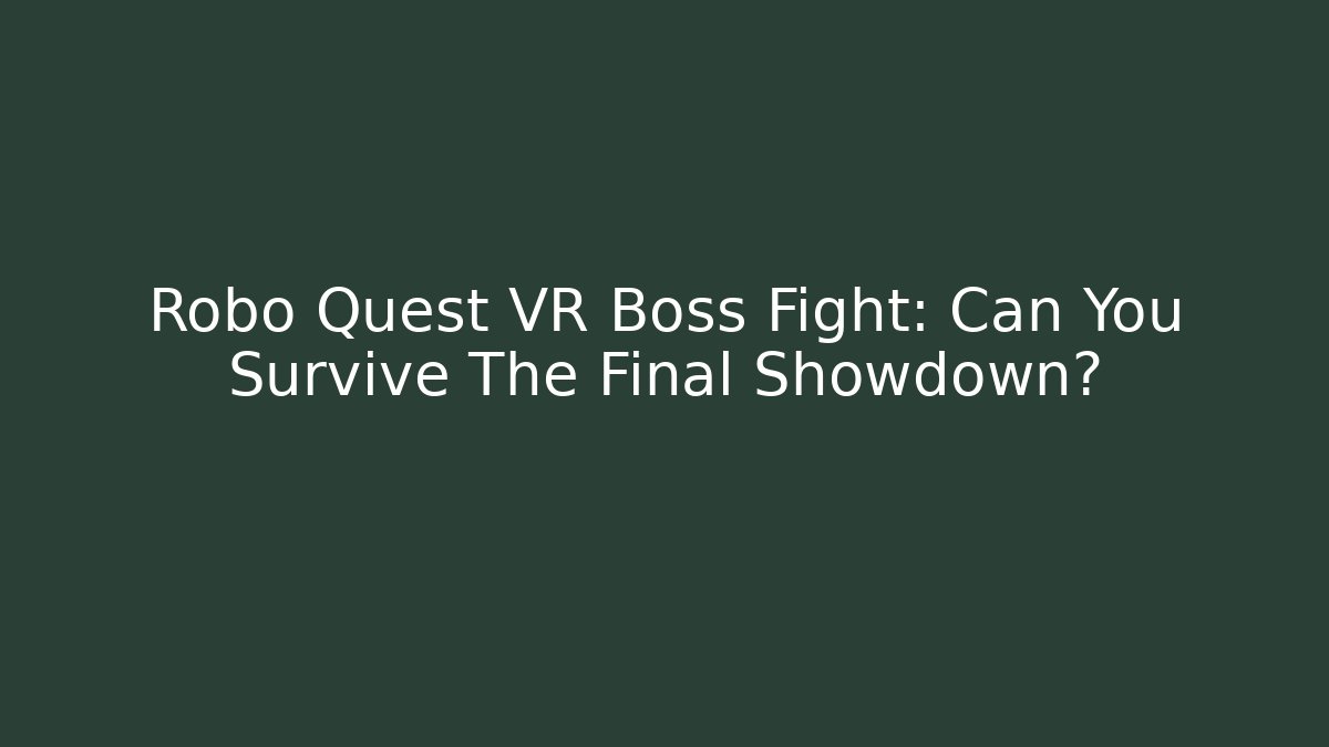 Robo Quest VR Boss Fight: Can You Survive The Final Showdown?