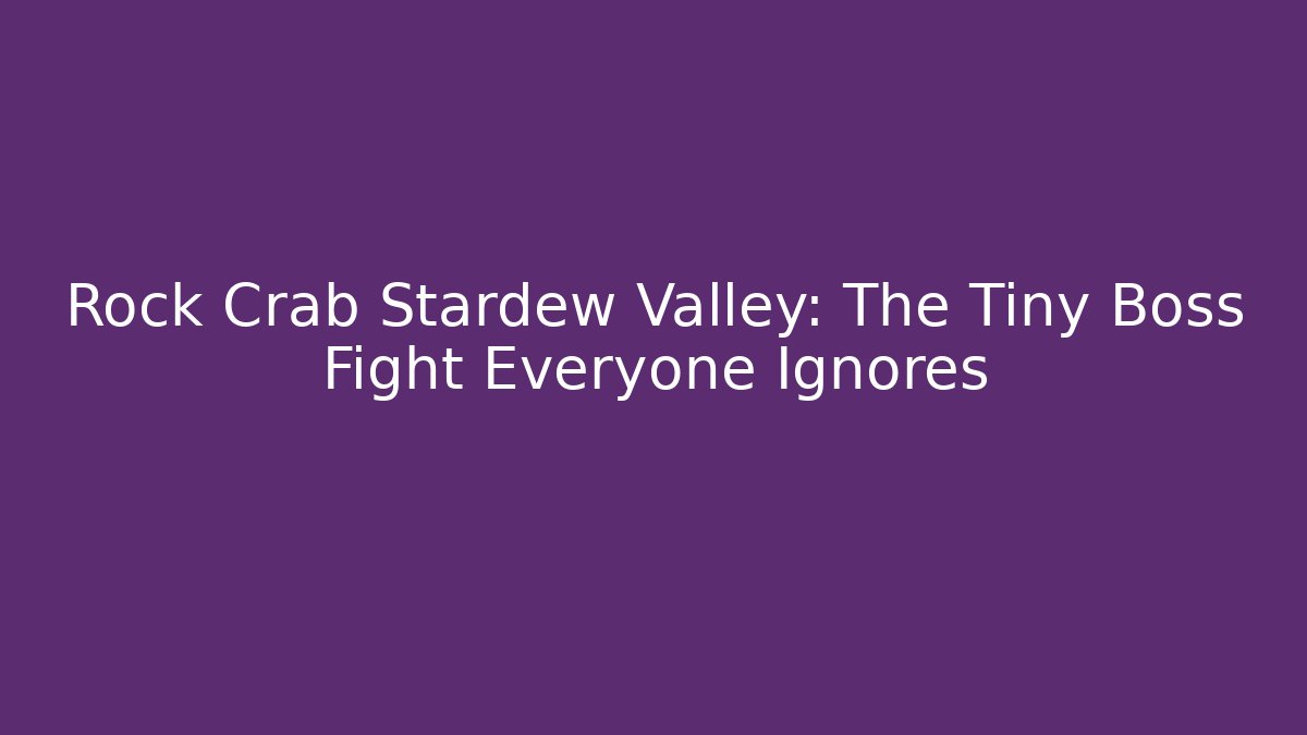 Rock Crab Stardew Valley: The Tiny Boss Fight Everyone Ignores