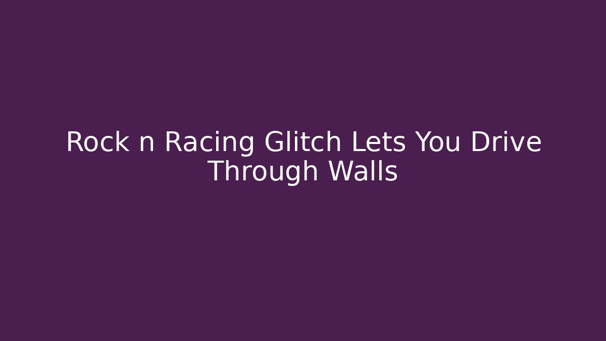 Rock n Racing Glitch Lets You Drive Through Walls - Buddy Program
