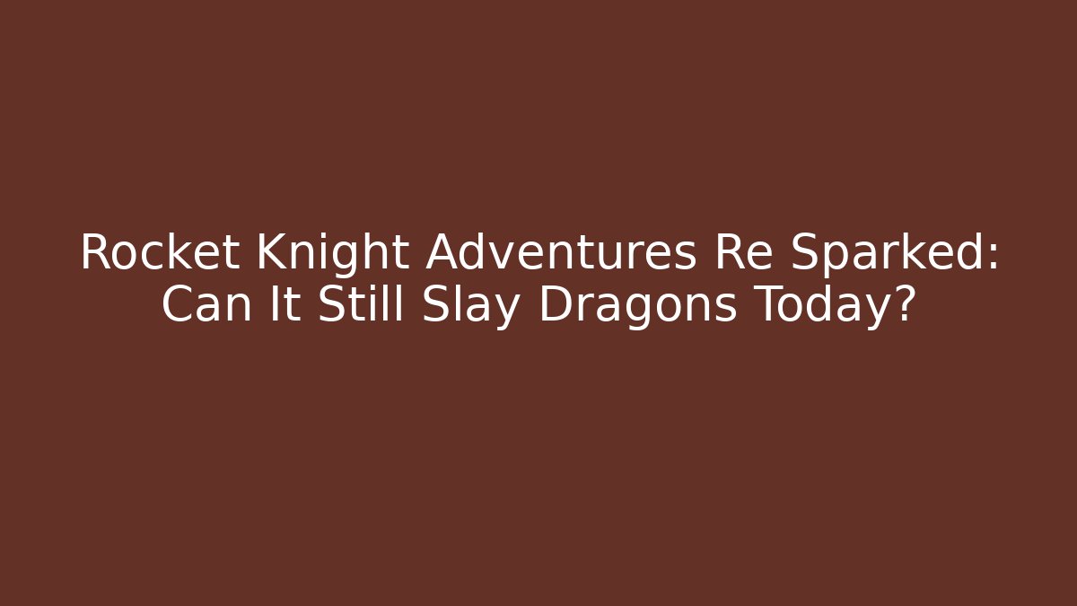 Rocket Knight Adventures Re Sparked: Can It Still Slay Dragons Today?