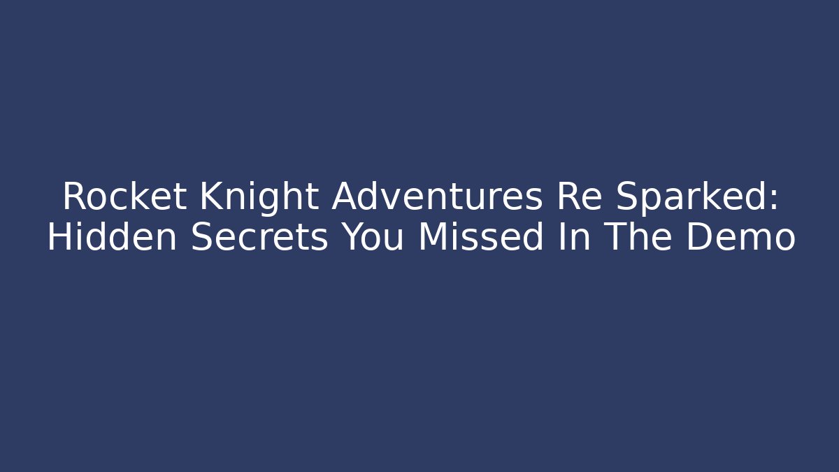 Rocket Knight Adventures Re Sparked: Hidden Secrets You Missed In The Demo