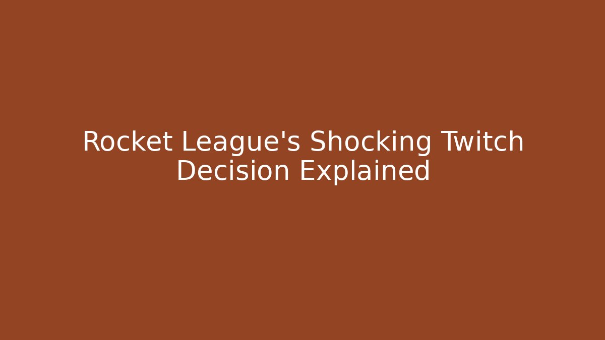 Rocket League's Shocking Twitch Decision Explained
