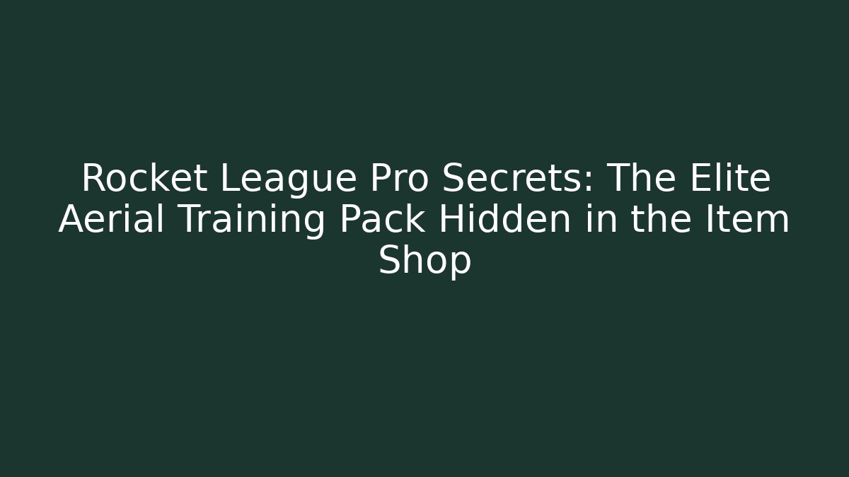 Rocket League Pro Secrets: The Elite Aerial Training Pack Hidden in the Item Shop