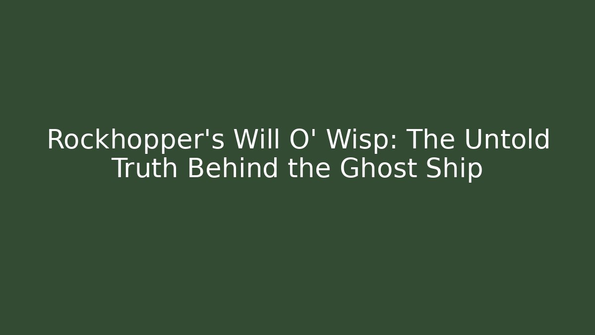 Rockhopper's Will O' Wisp: The Untold Truth Behind the Ghost Ship