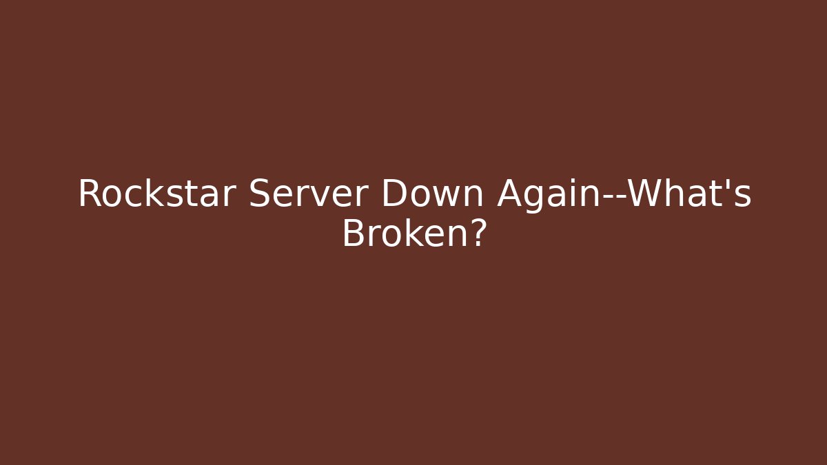 Rockstar Server Down Again—What's Broken?