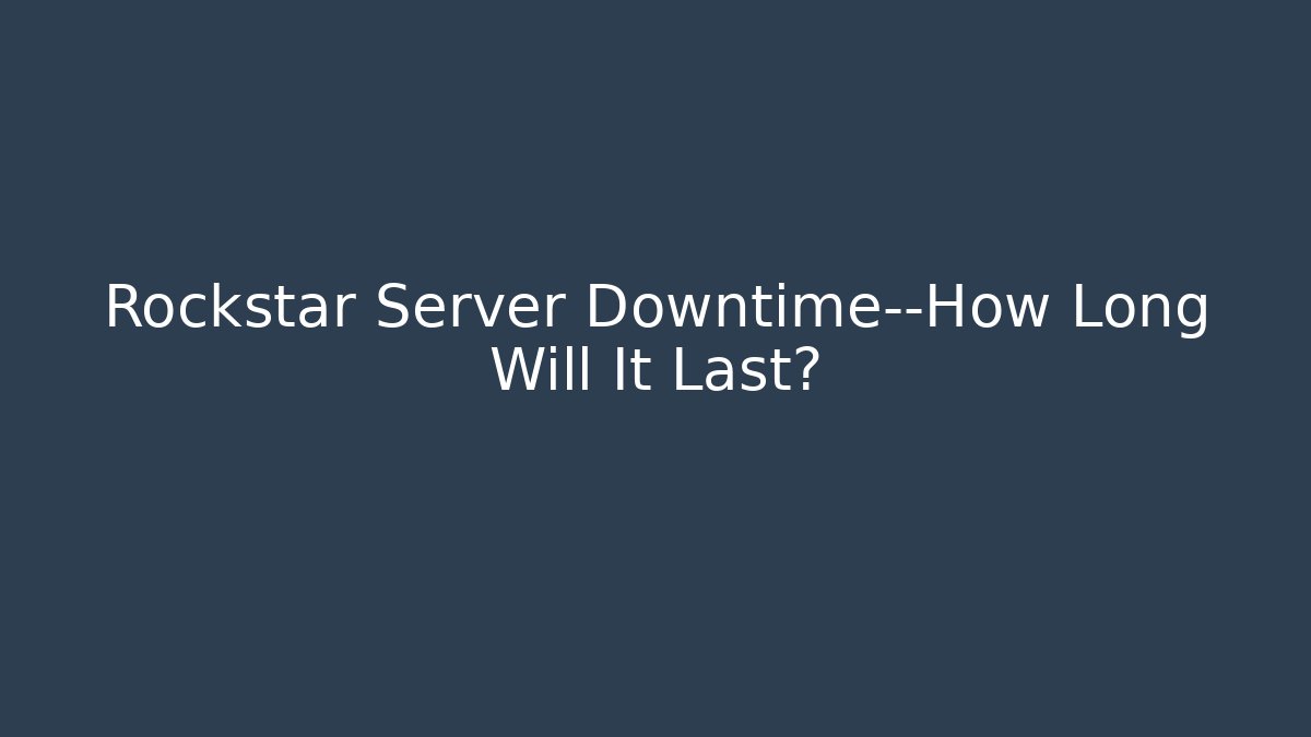 Rockstar Server Downtime—How Long Will It Last?
