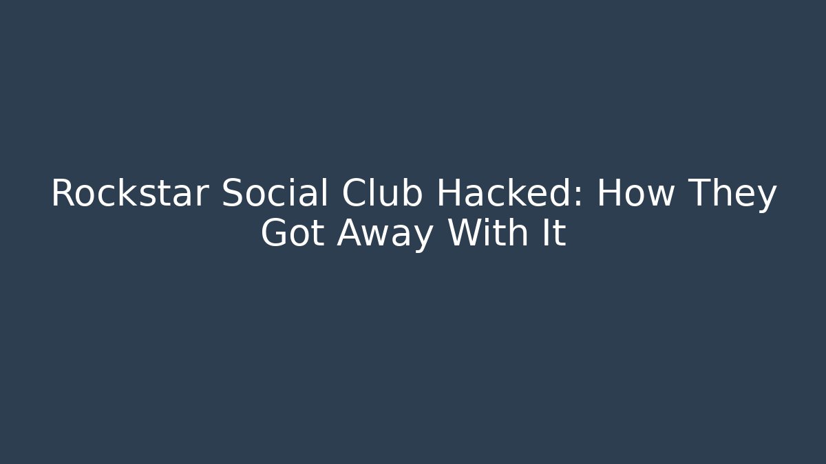 Rockstar Social Club Hacked: How They Got Away With It
