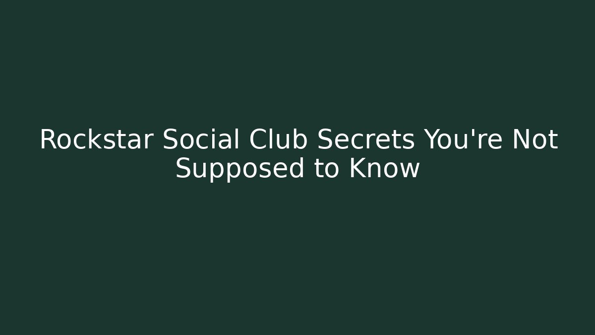 Rockstar Social Club Secrets You’re Not Supposed to Know