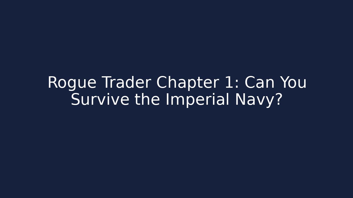 Rogue Trader Chapter 1: Can You Survive the Imperial Navy?