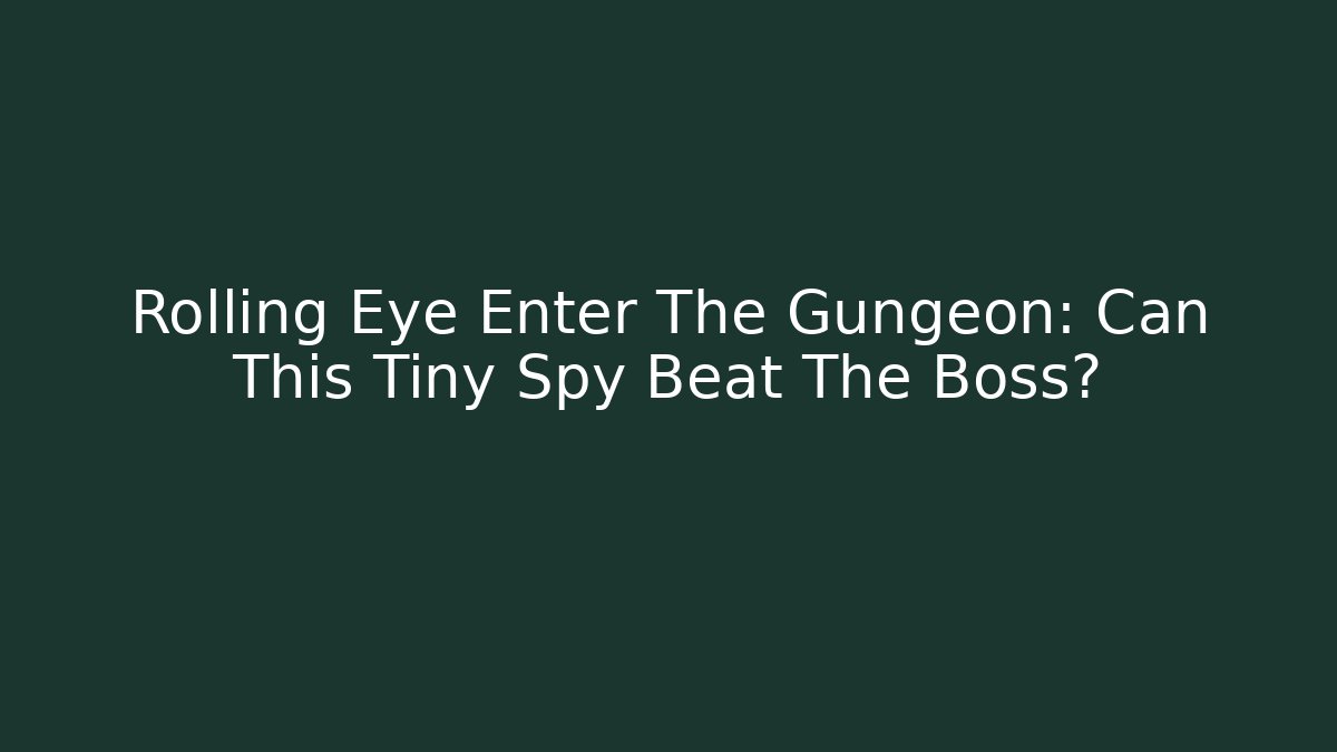 Rolling Eye Enter The Gungeon: Can This Tiny Spy Beat The Boss?