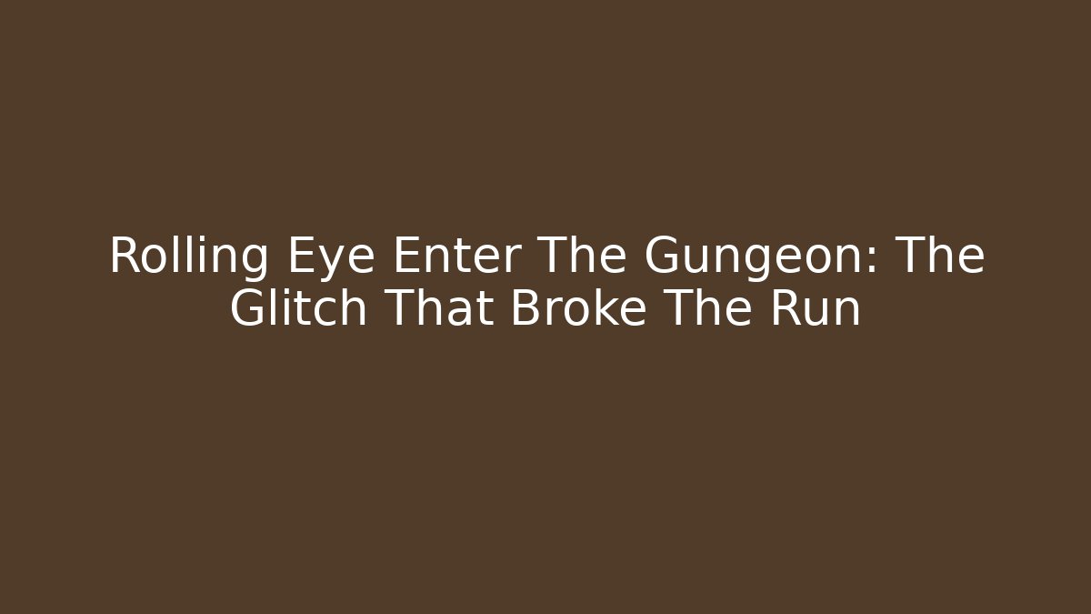 Rolling Eye Enter The Gungeon: The Glitch That Broke The Run